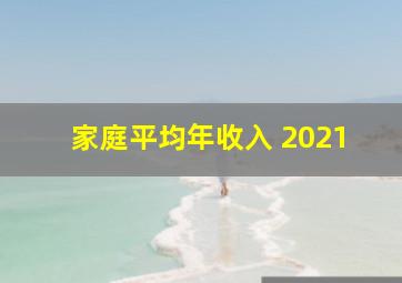 家庭平均年收入 2021